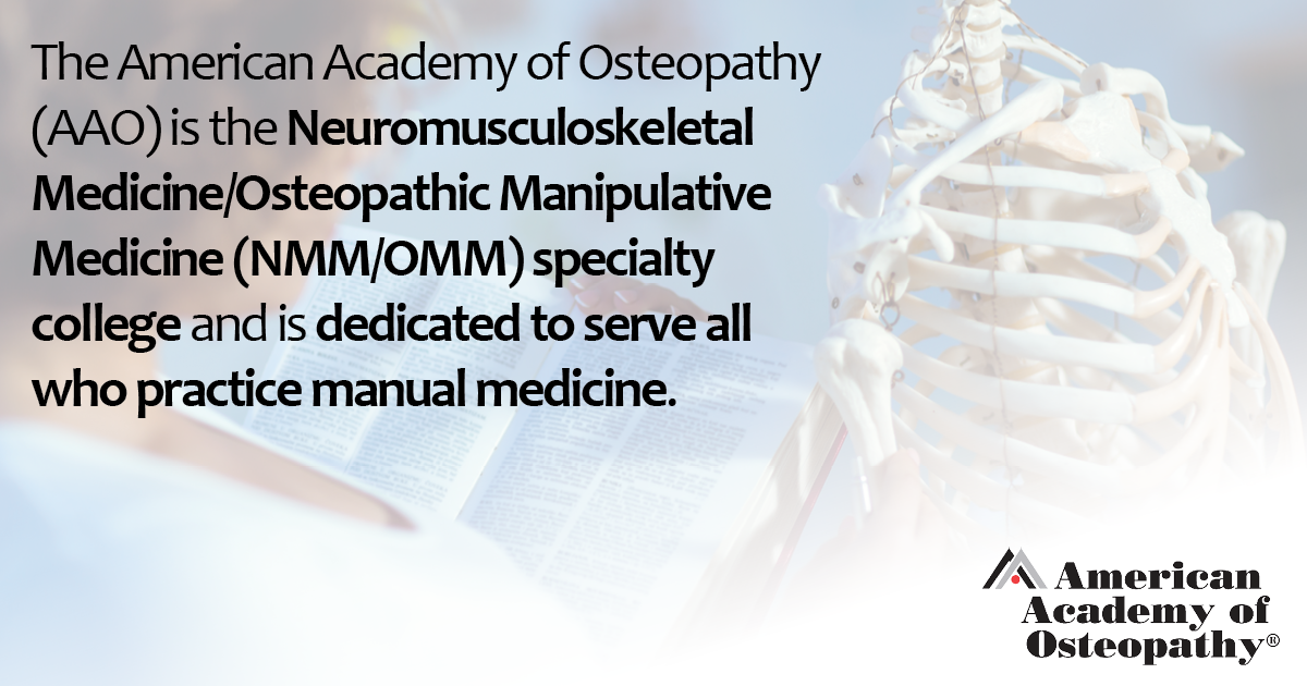 The American Academy of Osteopathy (AAO) is the Neuromusculoskeletal Medicine/Osteopathic Manipulative Medicine (NMM/OMM) specialty college and all of those dedicated to the practice of manual medicine.